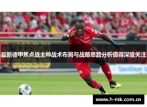 最新德甲焦点战主帅战术布局与战略思路分析值得深度关注